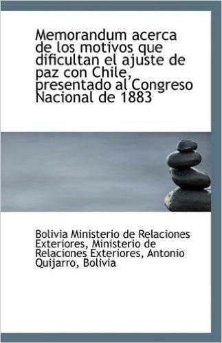 Memorandum Acerca de Los Motivos Que Dificultan El Ajuste de Paz Con Chile, Presentado Al Congreso N