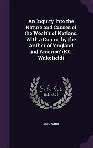 An Inquiry Into the Nature and Causes of the Wealth of Nations. with a Comm. by the Author of 'England and America' (E.G. Wakefield)
