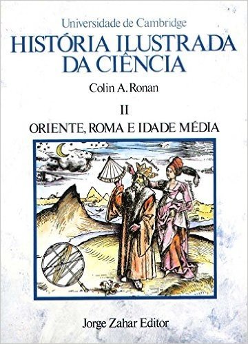 História Ilustrada Da Ciência. Volume 2: Oriente, Roma E Idade Média