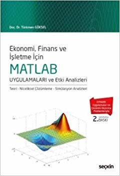 Ekonomi, Finans ve İşletme İçinMATLAB Uygulamaları ve Etki Analizleri Teori – Niceliksel Çözümleme – Simülasyon Analizleri