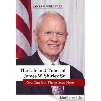 The Life and Times of James W. Shirley, Sr. You Can Get There from Here (English Edition) [Kindle-editie]