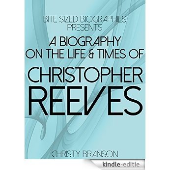 A Biography On The Life & TImes of Christopher Reeves (Bite Sized Biographies Book 5) (English Edition) [Kindle-editie]