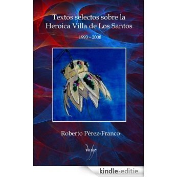 Textos selectos sobre la Heroica Villa de Los Santos: 1993-2008 (Spanish Edition) [Kindle-editie]