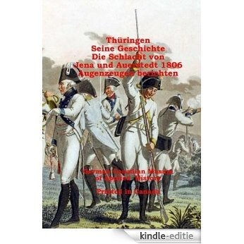 Thüringen, Seine Geschichte, Die Schlacht von Jena-Auerstedt 1806, Augenzeugen berichten (German Edition) [Kindle-editie]