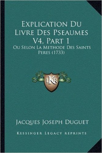 Explication Du Livre Des Pseaumes V4, Part 1: Ou Selon La Methode Des Saints Peres (1733)