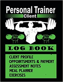 indir Personal Trainer Client Log Book: The Last Personal Trainer Client Log Book You&#39;ll Ever Need, To Help You Stay Organised With Your Clients, Plan Their ... Trainers and Fitness Instructors Books)