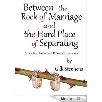 Between the Rock of Marriage and the Hard Place of Separating: A Practical Guide and Personal Experience (English Edition) [Kindle-editie]