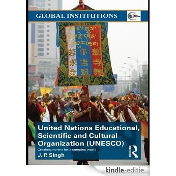 United Nations Educational, Scientific, and Cultural Organization (UNESCO): Creating Norms for a Complex World (Global Institutions) [Kindle-editie]