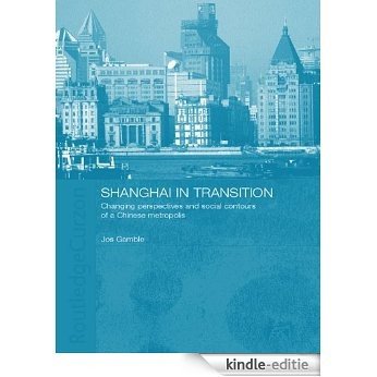 Shanghai in Transition: Changing Perspectives and Social Contours of a Chinese Metropolis [Kindle-editie]