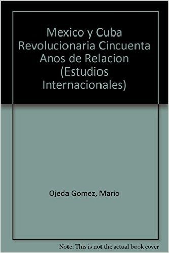 Mexico y Cuba Revolucionaria Cincuenta Anos de Relacion