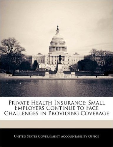 Private Health Insurance: Small Employers Continue to Face Challenges in Providing Coverage