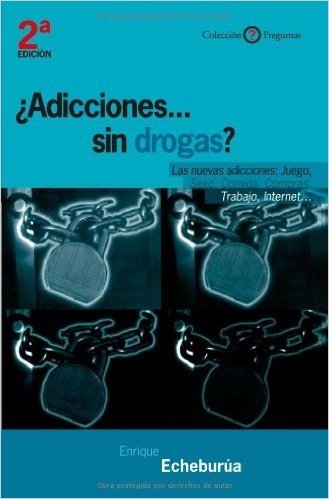 Adicciones... Sin Drogas?: Las Nuevas Adicciones: Juego, Sexo, Comida, Compras, Trabajo, Internet