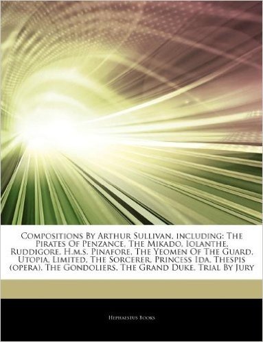 Articles on Compositions by Arthur Sullivan, Including: The Pirates of Penzance, the Mikado, Iolanthe, Ruddigore, H.M.S. Pinafore, the Yeomen of the G baixar