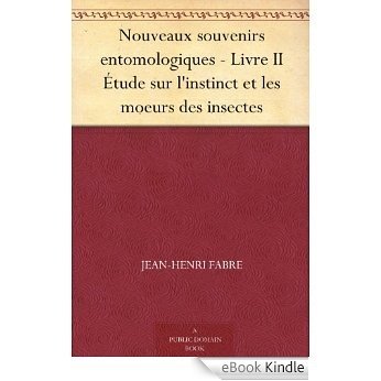 Nouveaux souvenirs entomologiques - Livre II Étude sur l'instinct et les moeurs des insectes (French Edition) [eBook Kindle]