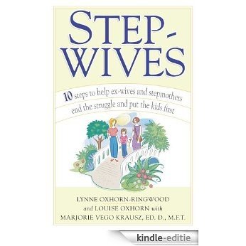 Stepwives: Ten Steps to Help Ex-Wives and Step-Mothers End the Struggle and Put the Kids First (English Edition) [Kindle-editie]