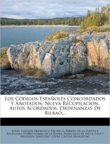 Los Codigos Espanoles Concordados y Anotados: Nueva Recopilacion. Autos Acordados. Ordenanzas de Bilbao...