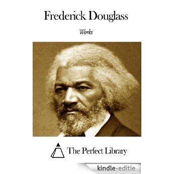 Works of Frederick Douglass (English Edition) [Kindle-editie]