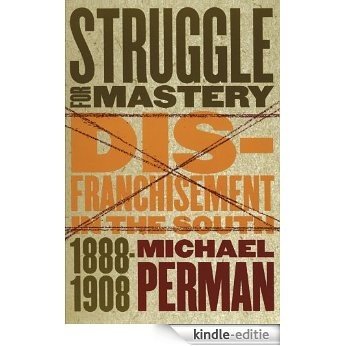 Struggle for Mastery: Disfranchisement in the South, 1888-1908 (Fred W. Morrison Series in Southern Studies) [Kindle-editie] beoordelingen