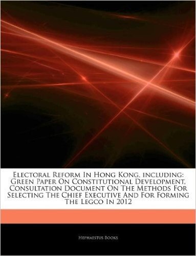 Articles on Electoral Reform in Hong Kong, Including: Green Paper on Constitutional Development, Consultation Document on the Methods for Selecting th