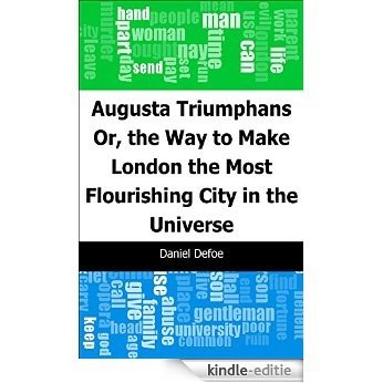 Augusta Triumphans: Or, the Way to Make London the Most Flourishing City in the Universe [Kindle-editie]