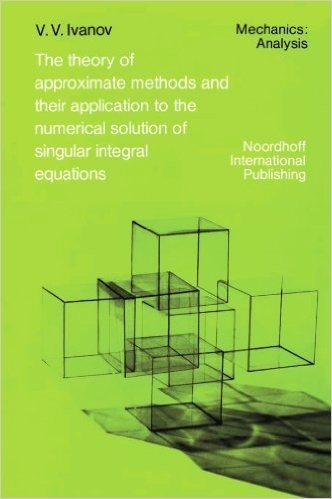 The Theory of Approximate Methods and Their Applications to the Numerical Solution of Singular Integral Equations