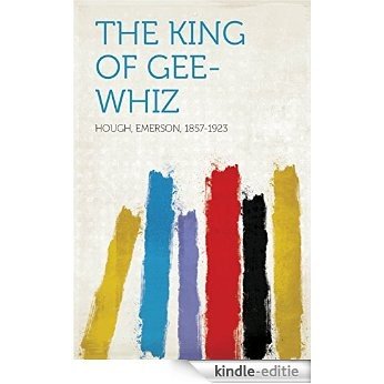 The King of Gee-Whiz [Kindle-editie]