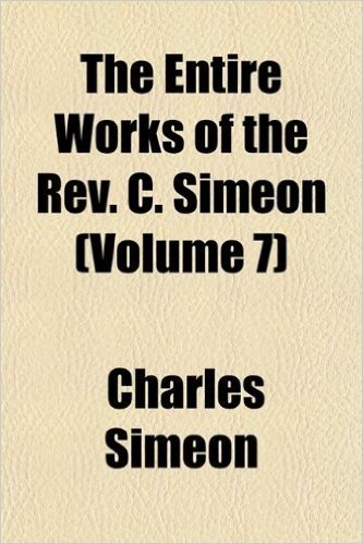 The Entire Works of the REV. C. Simeon (Volume 7)