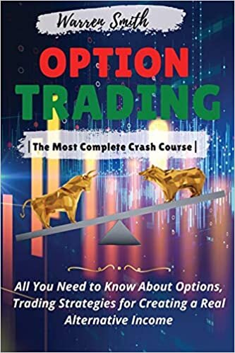 Options Trading: -The Most Complete Crash Course- All You Need to Know About Options, Trading Strategies for Creating a Real Alternative Income. (2021 Edition)