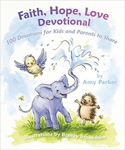 Faith, Hope, Love Devotional (Padded): 100 Devotions for Kids and Parents to Share