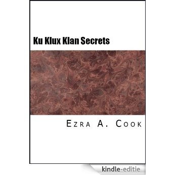 Ku Klux Klan Secrets Exposed: Attitude toward Jews, Catholics, Foreigners, and Masons (English Edition) [Kindle-editie]