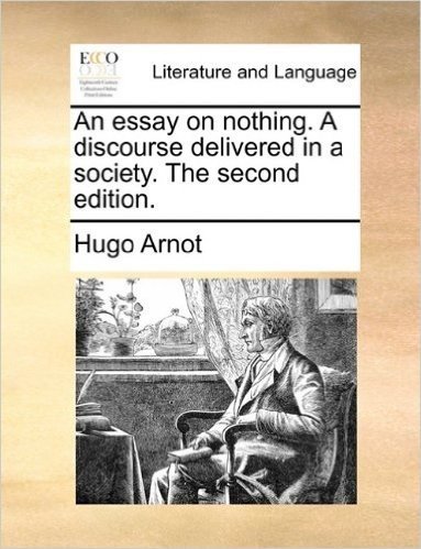 An Essay on Nothing. a Discourse Delivered in a Society. the Second Edition.
