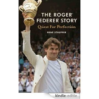 The Roger Federer Story: Quest for Perfection [Kindle-editie]