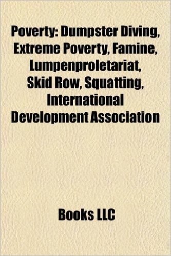 Poverty: Dumpster Diving, Extreme Poverty, Famine, Lumpenproletariat, Skid Row, Squatting, International Development Associatio