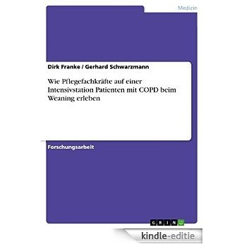 Wie Pflegefachkräfte auf einer Intensivstation Patienten mit COPD beim Weaning erleben [Kindle-editie]