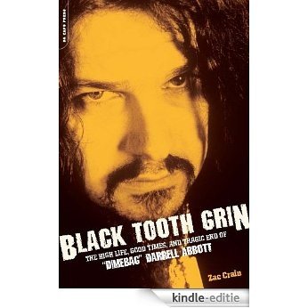 Black Tooth Grin: The High Life, Good Times, and Tragic End of "Dimebag" Darrell Abbott [Kindle-editie]
