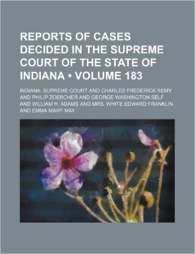 Reports of Cases Decided in the Supreme Court of the State of Indiana (Volume 183)