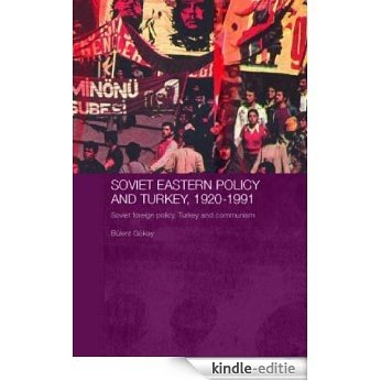 Soviet Eastern Policy and Turkey, 1920-1991: Soviet Foreign Policy, Turkey and Communism (Routledge Studies in the History of Russia and Eastern Europe) [Kindle-editie]