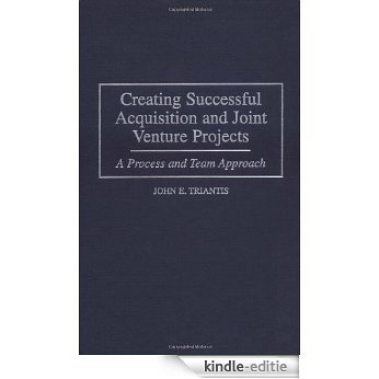 Creating Successful Acquisition and Joint Venture Projects: A Process and Team Approach: A Process and Team Aopproach [Kindle-editie]