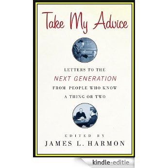 Take My Advice: Letters to the Next Generation from People Who Know a Thing or Two (English Edition) [Kindle-editie] beoordelingen