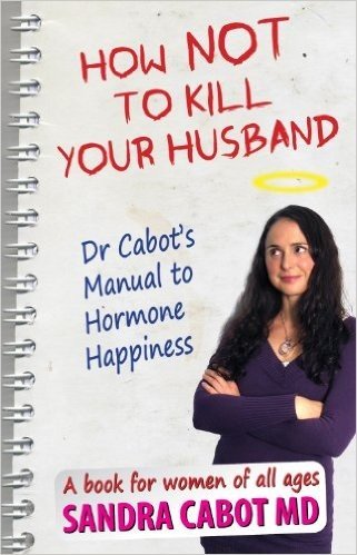 How NOT to kill your husband. Dr Cabot's guide to hormone happiness (English Edition)