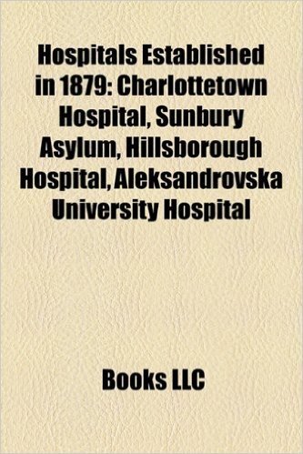 Hospitals Established in 1879: Charlottetown Hospital, Sunbury Asylum, Hillsborough Hospital, Aleksandrovska University Hospital