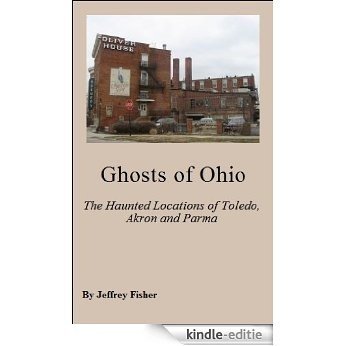 Ghosts of Ohio: The Haunted Locations of Toledo, Akron and Parma (English Edition) [Kindle-editie]