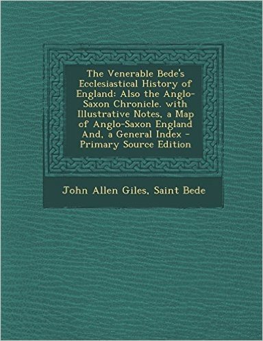 The Venerable Bede's Ecclesiastical History of England: Also the Anglo-Saxon Chronicle. with Illustrative Notes, a Map of Anglo-Saxon England And, A G