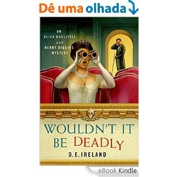 Wouldn't It Be Deadly: An Eliza Doolittle and Henry Higgins Mystery [eBook Kindle]