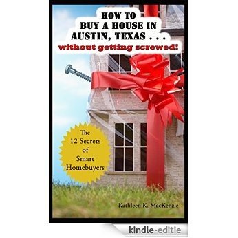How to buy a house in Austin, Texas . . . without getting SCREWED!: The 12 Secrets of Smart Homebuyers (English Edition) [Kindle-editie]