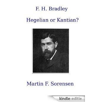 F. H. Bradley Hegelian or Kantian? (Cloistered Oak Monographs Book 3) (English Edition) [Kindle-editie]