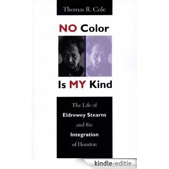 No Color Is My Kind: The Life of Eldrewey Stearns and the Integration of Houston [Kindle-editie]