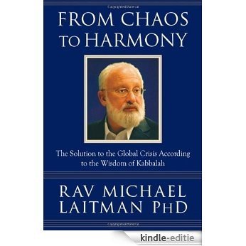 From Chaos to Harmony: The Solution to the Global Crisis According to the Wisdom of Kabbalah [Kindle-editie]
