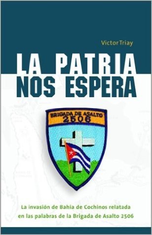 La Patria Nos Espera: La Invasion de Bahia de Cochinos Relatada en las Palabras de la Brigada de Asalto 2506