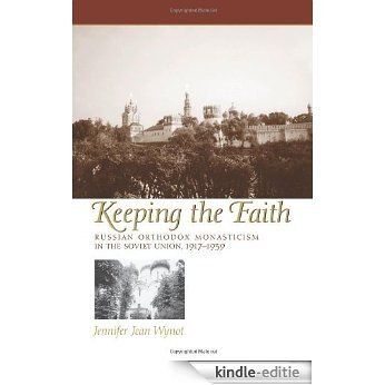 Keeping the Faith: Russian Orthodox Monasticism in the Soviet Union, 1917-1939 (Eugenia & Hugh M. Stewart '26 Series on Eastern Europe) [Kindle-editie]